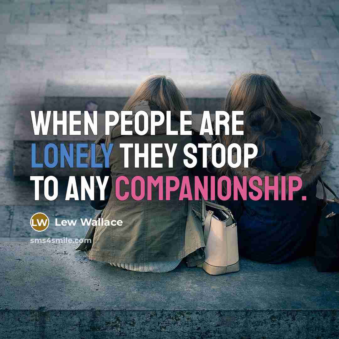 “When people are lonely they stoop to any companionship.…” quote by Lew Wallace