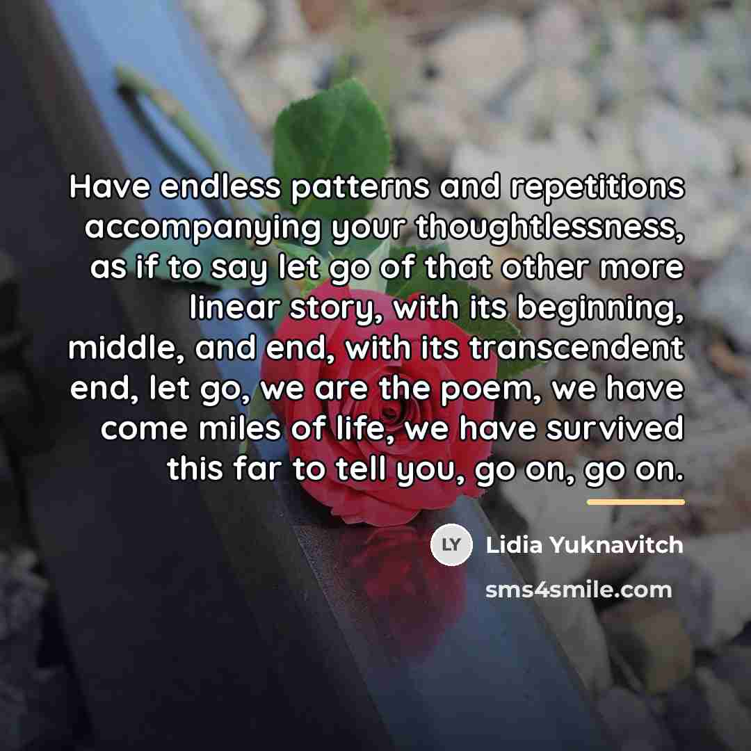 “Have endless patterns and repetitions accompanying your thoughtlessness, as if…” quote by Lidia Yuknavitch