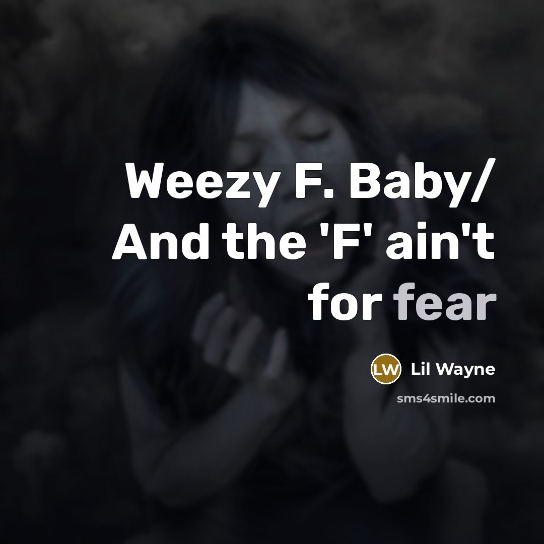 “Weezy F. Baby/ And the 'F' ain't for fear…” quote by Lil Wayne