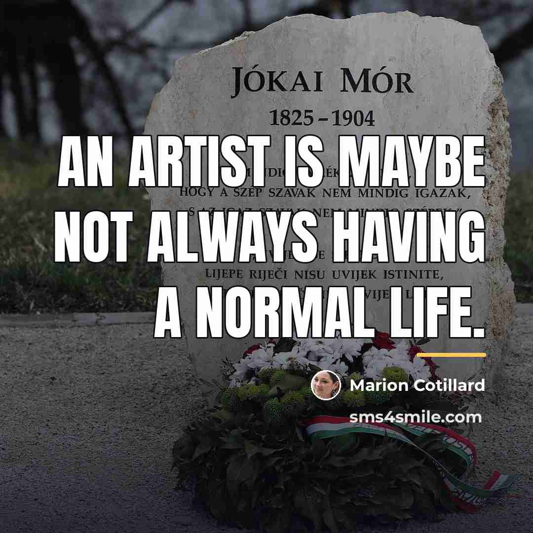 “An artist is maybe not always having a normal life.…” quote by Marion Cotillard