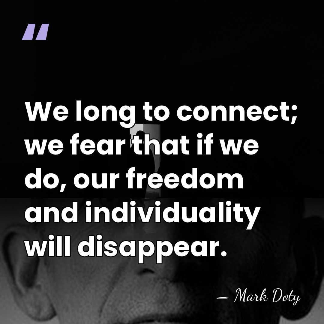 We long to connect; we fear that if we do, our freedom&hellip; - Mark Doty