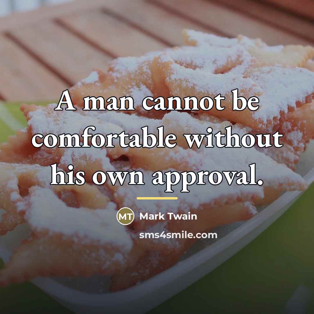 “A man cannot be comfortable without his own approval.…” quote by Mark Twain