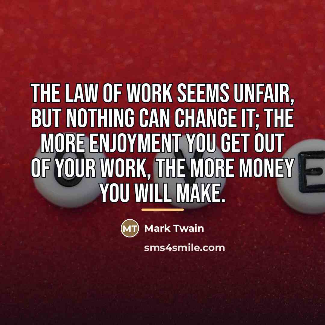 “The law of work seems unfair, but nothing can change…” quote by Mark Twain