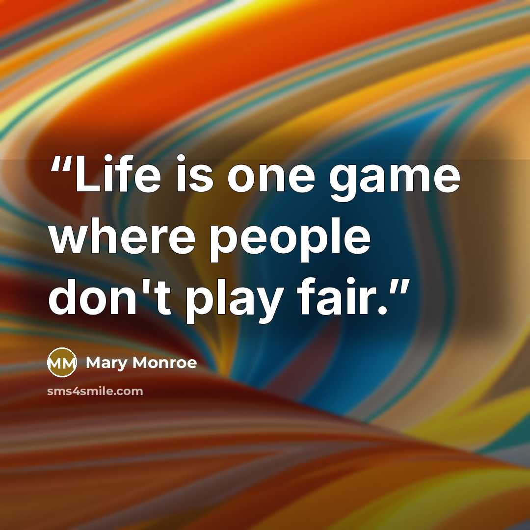 “Life is one game where people don't play fair.” quote by Mary Monroe