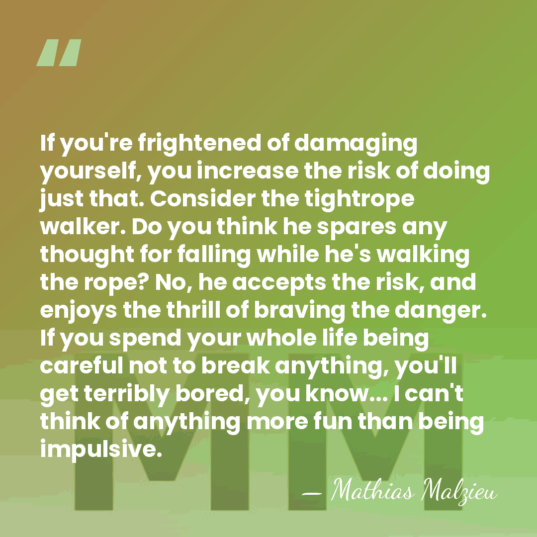If you're frightened of damaging yourself, you increase the risk of doing&hellip; - Mathias Malzieu