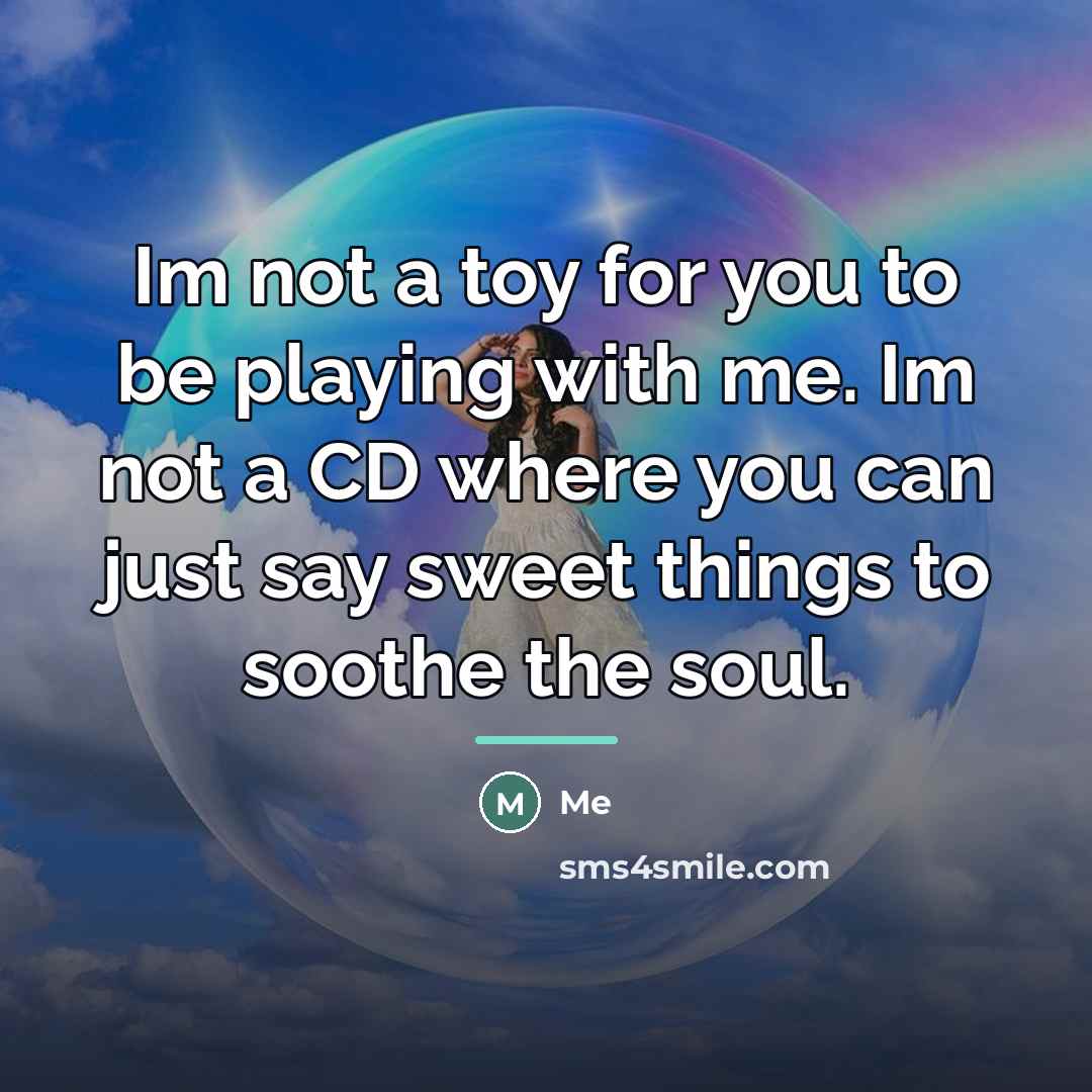 “Im not a toy for you to be playing with…” quote by Me