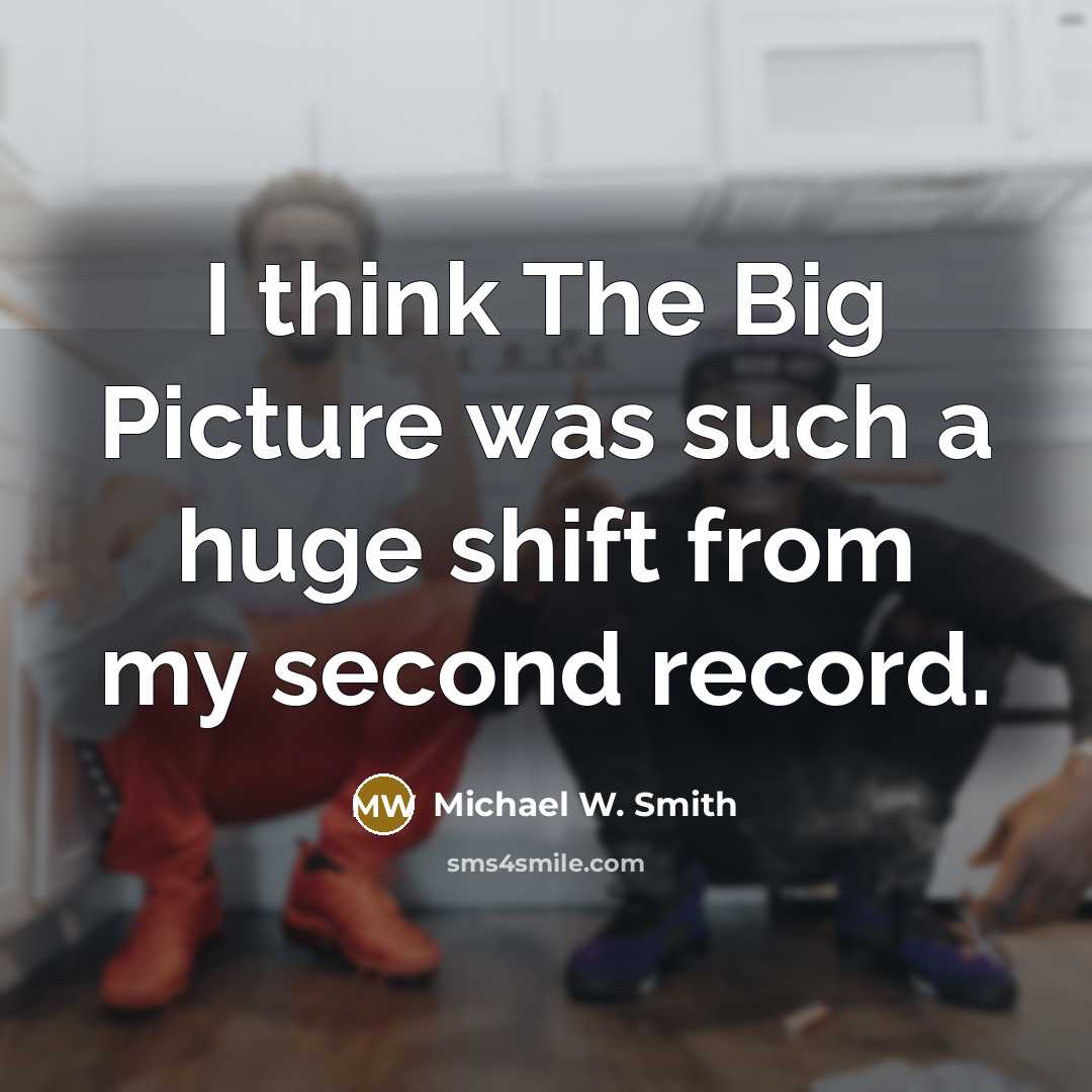 “I think The Big Picture was such a huge shift…” quote by Michael W. Smith