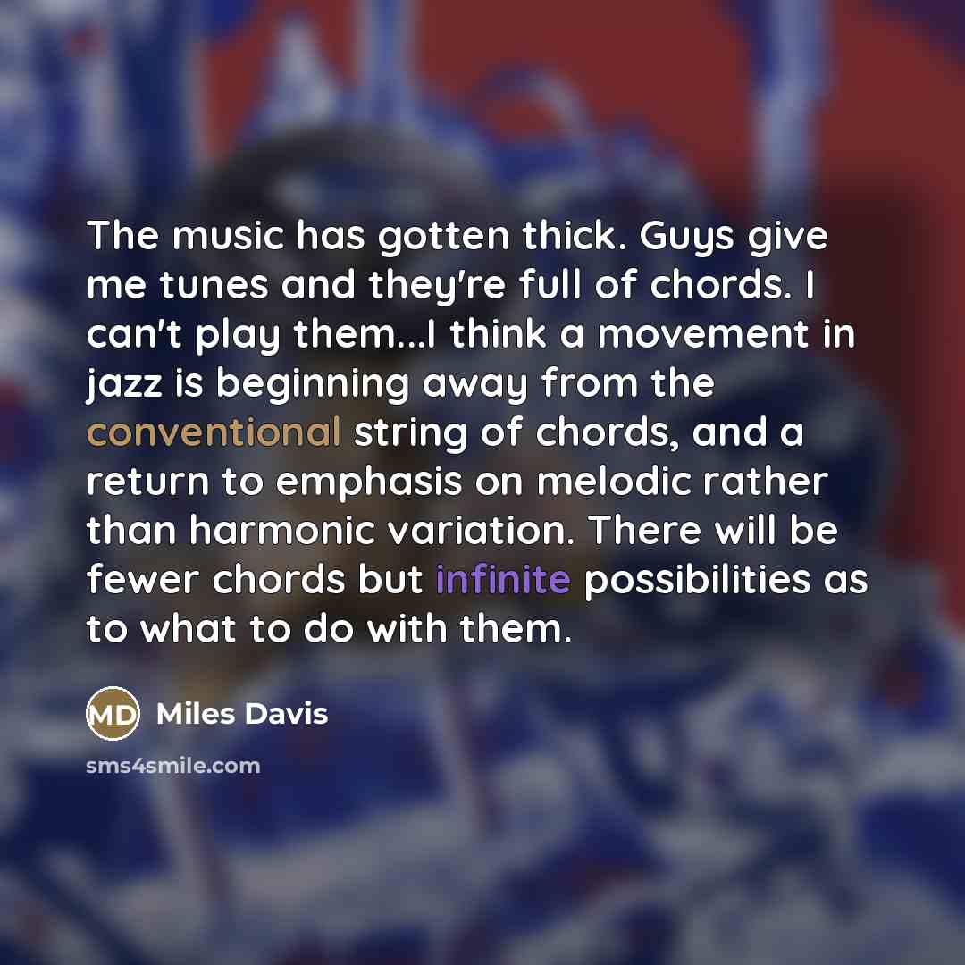 “The music has gotten thick. Guys give me tunes and…” quote by Miles Davis
