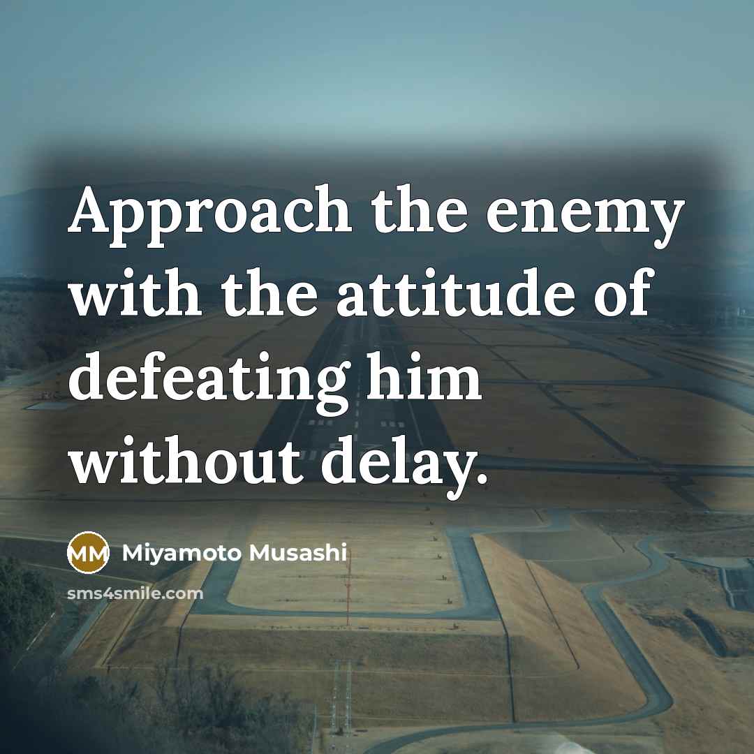 “Approach the enemy with the attitude of defeating him without…” quote by Miyamoto Musashi