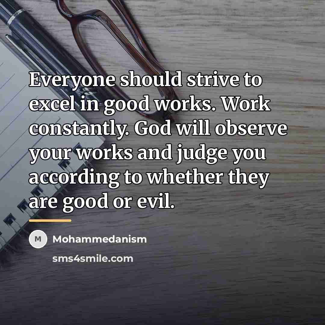 “Everyone should strive to excel in good works. Work constantly.…” quote by Mohammedanism