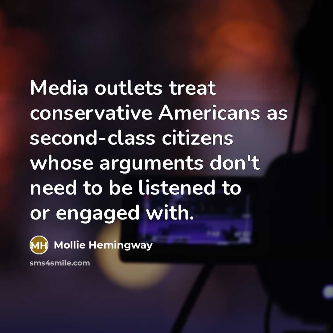 “Media outlets treat conservative Americans as second-class citizens whose arguments…” quote by Mollie Hemingway
