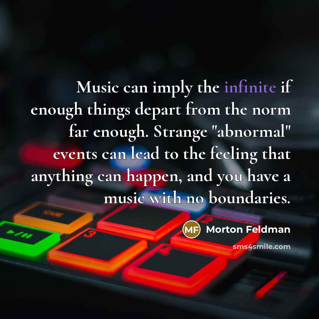 “Music can imply the infinite if enough things depart from…” quote by Morton Feldman