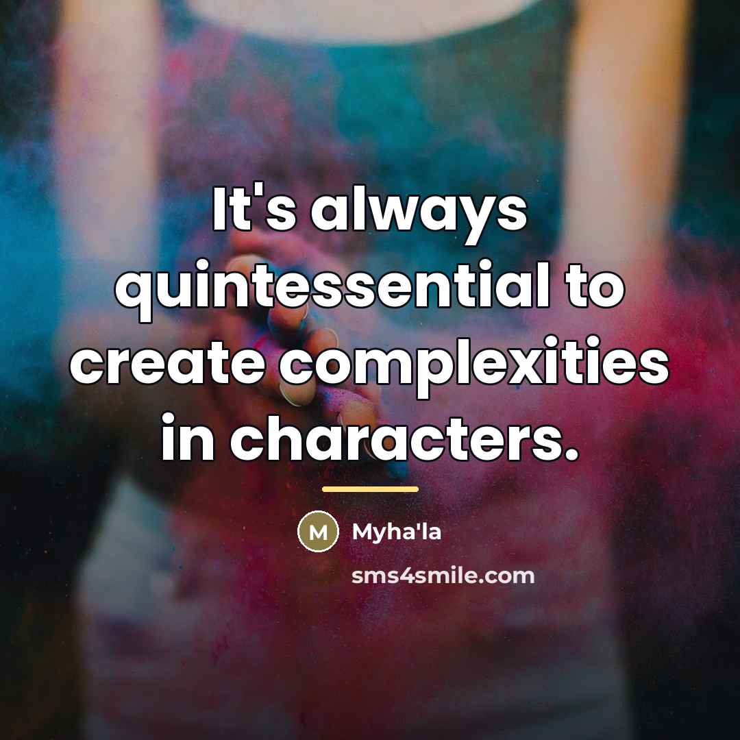 “It's always quintessential to create complexities in characters.…” quote by Myha'la