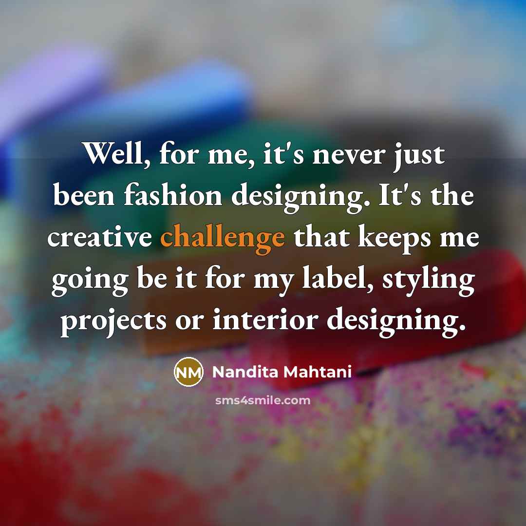 “Well, for me, it's never just been fashion designing. It's…” quote by Nandita Mahtani