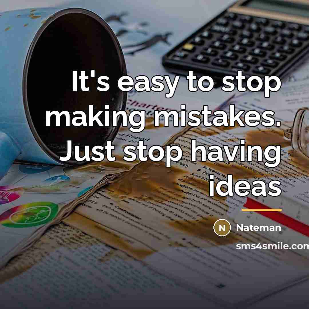 “It's easy to stop making mistakes. Just stop having ideas…” quote by Nateman