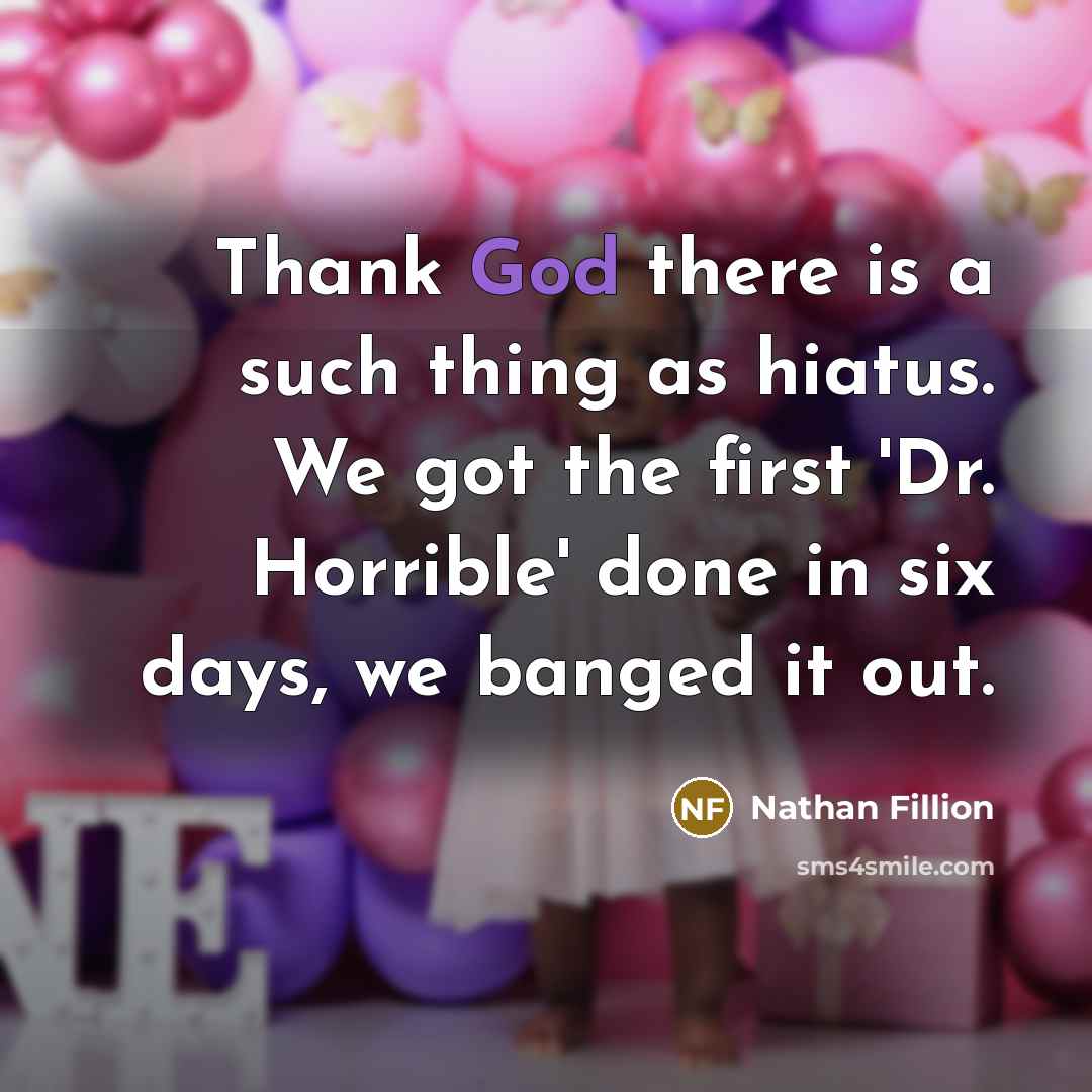 “Thank God there is a such thing as hiatus. We…” quote by Nathan Fillion
