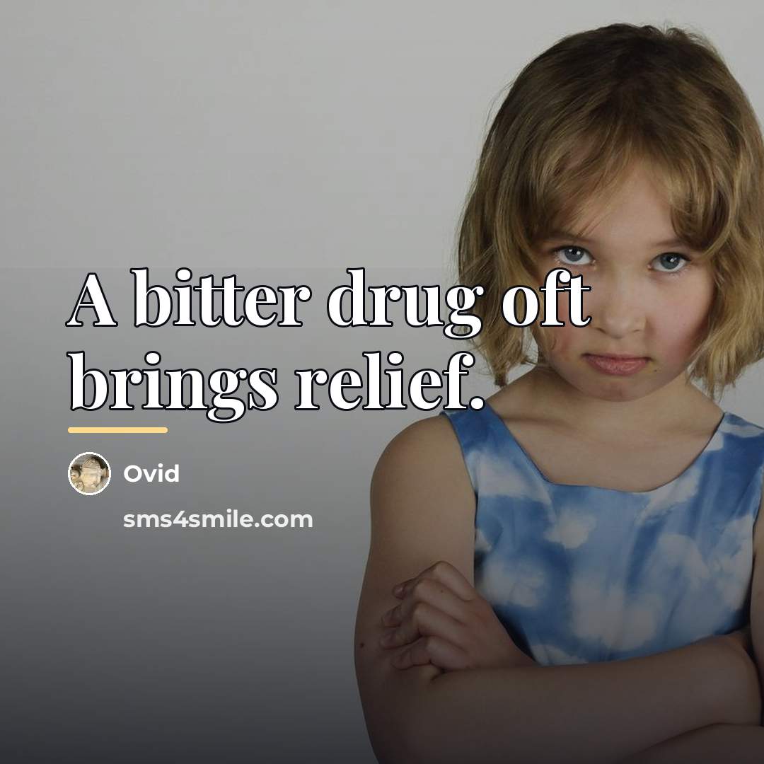 “A bitter drug oft brings relief.…” quote by Ovid