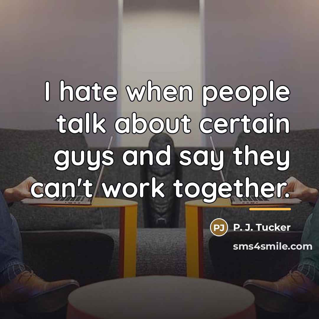 “I hate when people talk about certain guys and say…” quote by P. J. Tucker