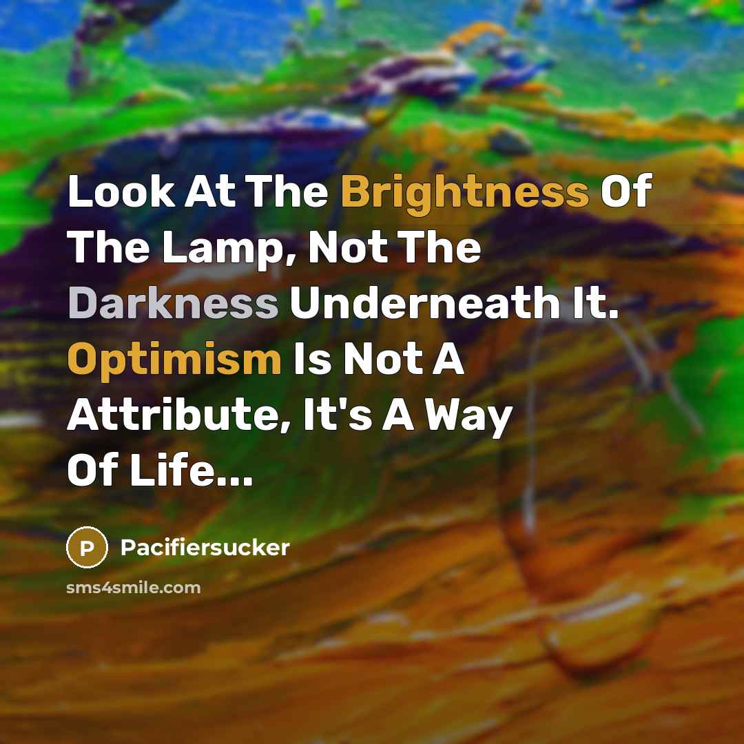 “Look At The Brightness Of The Lamp, Not The Darkness…” quote by Pacifiersucker