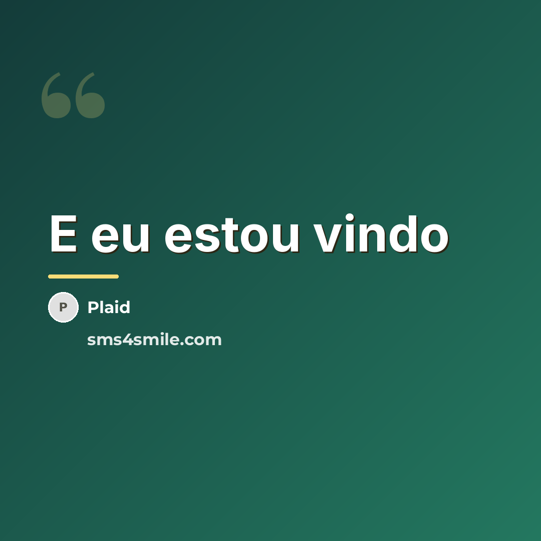 “E eu estou vindo…” quote by Plaid