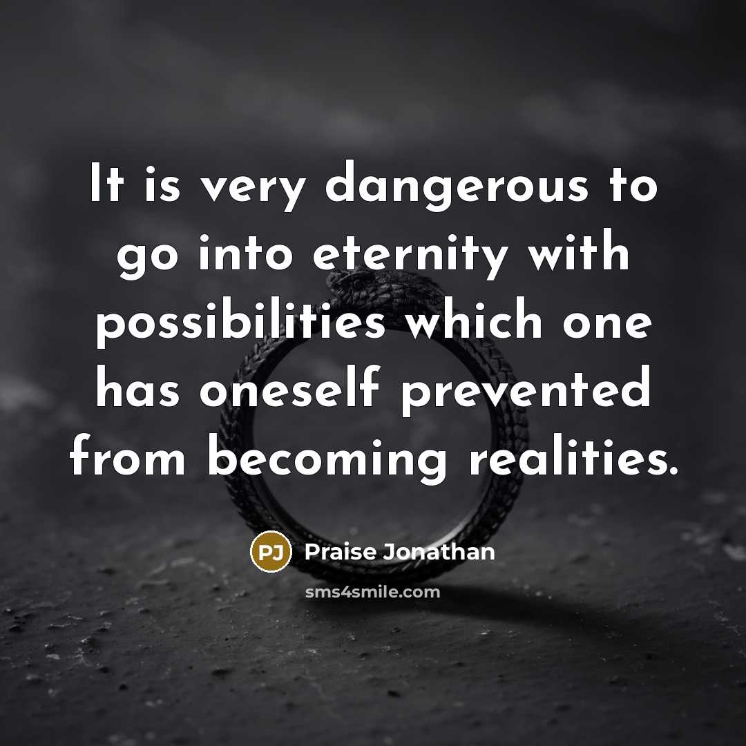 “It is very dangerous to go into eternity with possibilities…” quote by Praise Jonathan