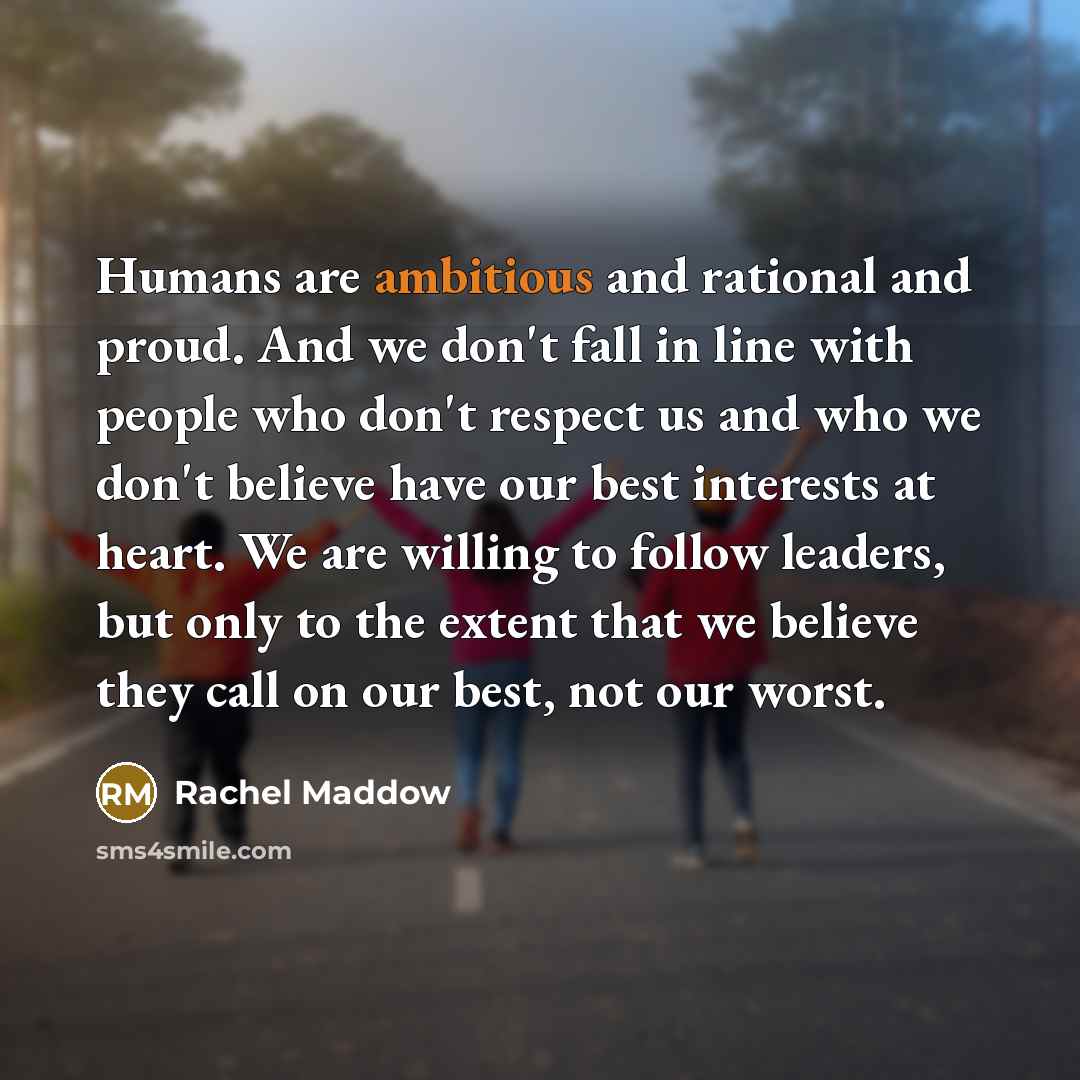 “Humans are ambitious and rational and proud. And we don't…” quote by Rachel Maddow