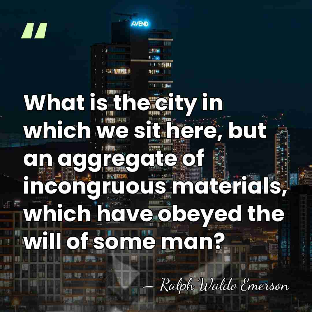 What is the city in which we sit here, but an aggregate&hellip; - Ralph Waldo Emerson