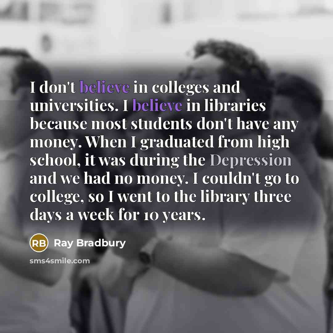 “I don't believe in colleges and universities. I believe in…” quote by Ray Bradbury
