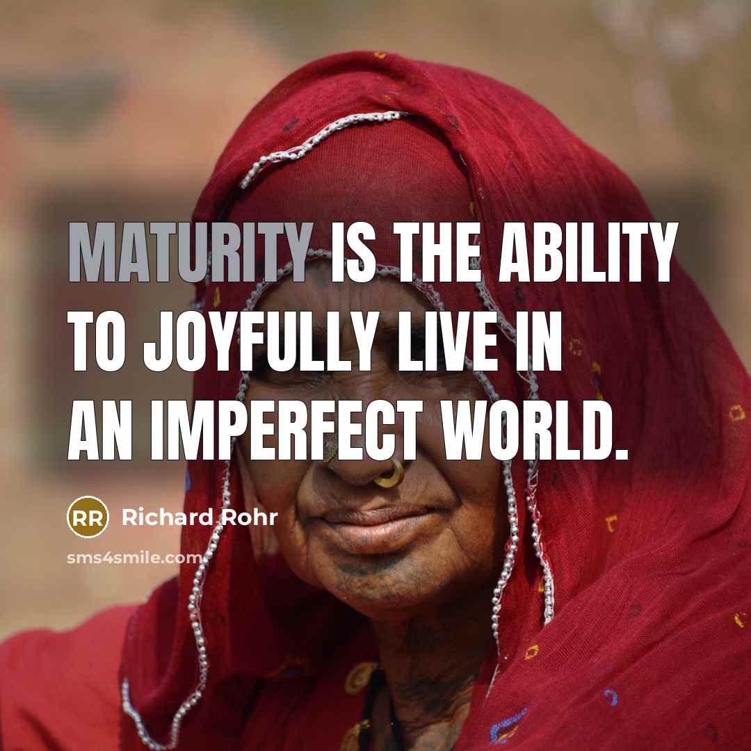 “Maturity is the ability to joyfully live in an imperfect…” quote by Richard Rohr