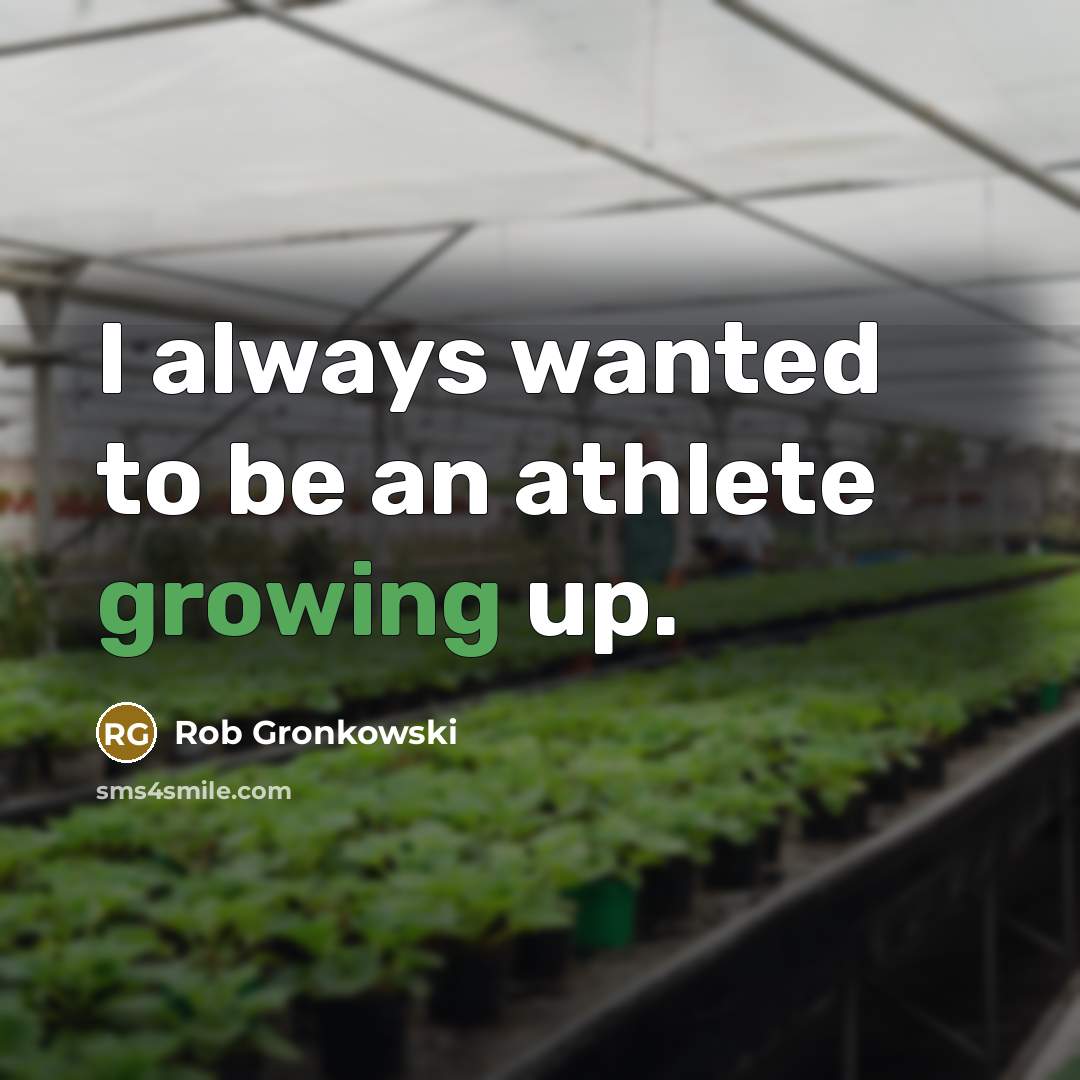 “I always wanted to be an athlete growing up.…” quote by Rob Gronkowski
