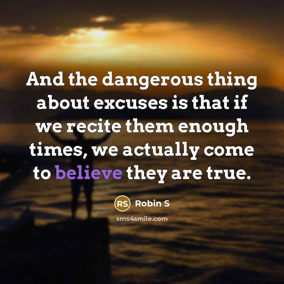 “And the dangerous thing about excuses is that if we…” quote by Robin S