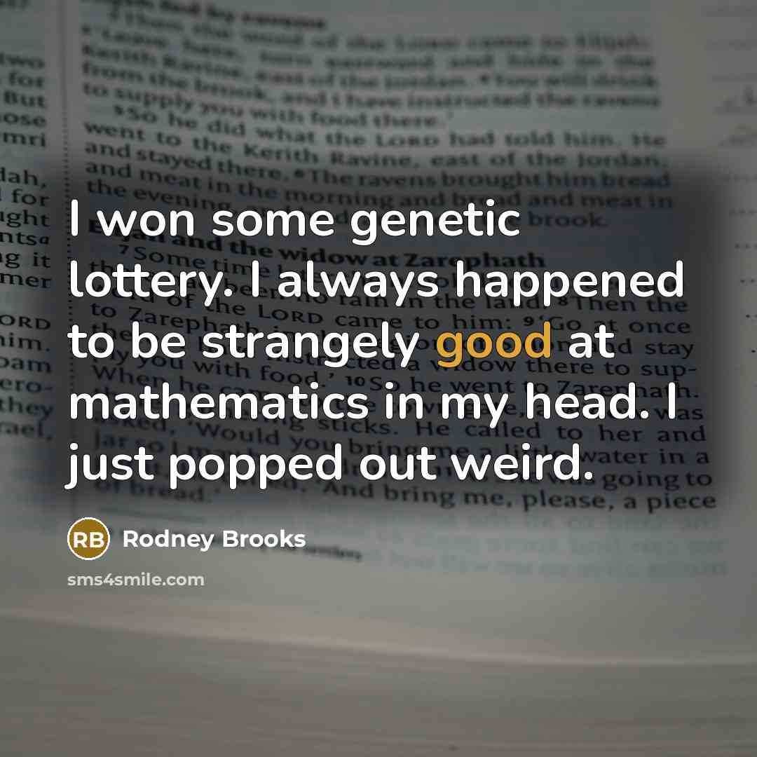 “I won some genetic lottery. I always happened to be…” quote by Rodney Brooks