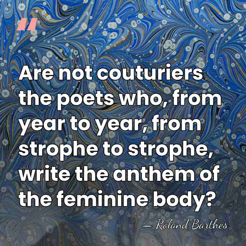Are not couturiers the poets who, from year to year, from strophe&hellip; - Roland Barthes