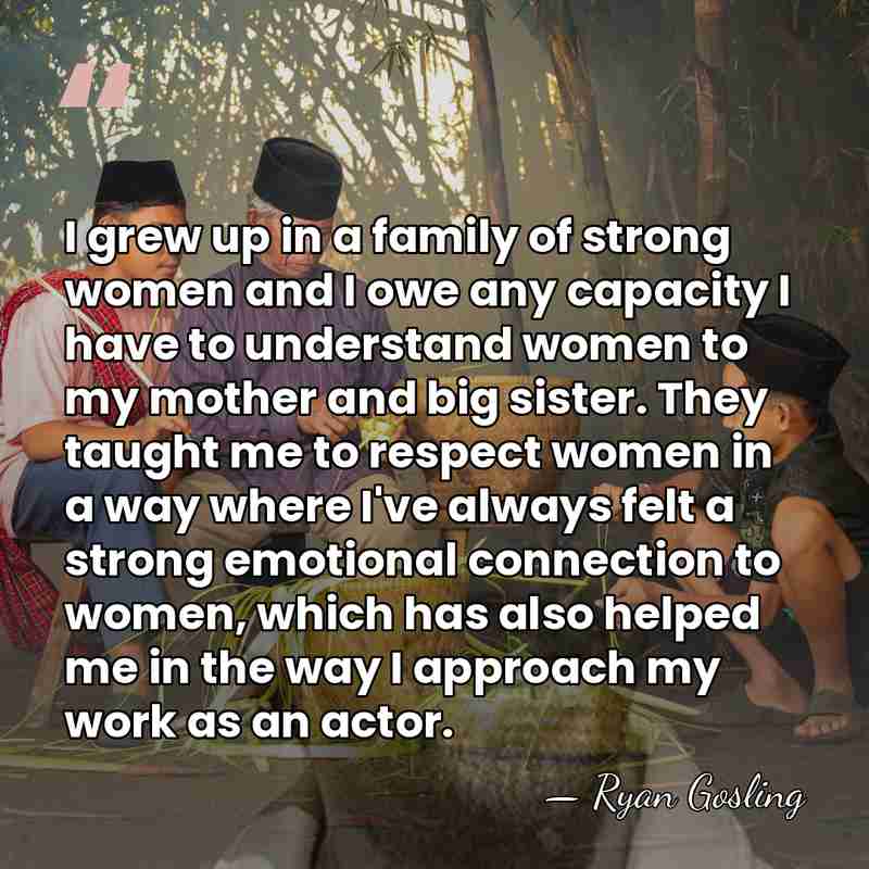 I grew up in a family of strong women and I owe&hellip; - Ryan Gosling