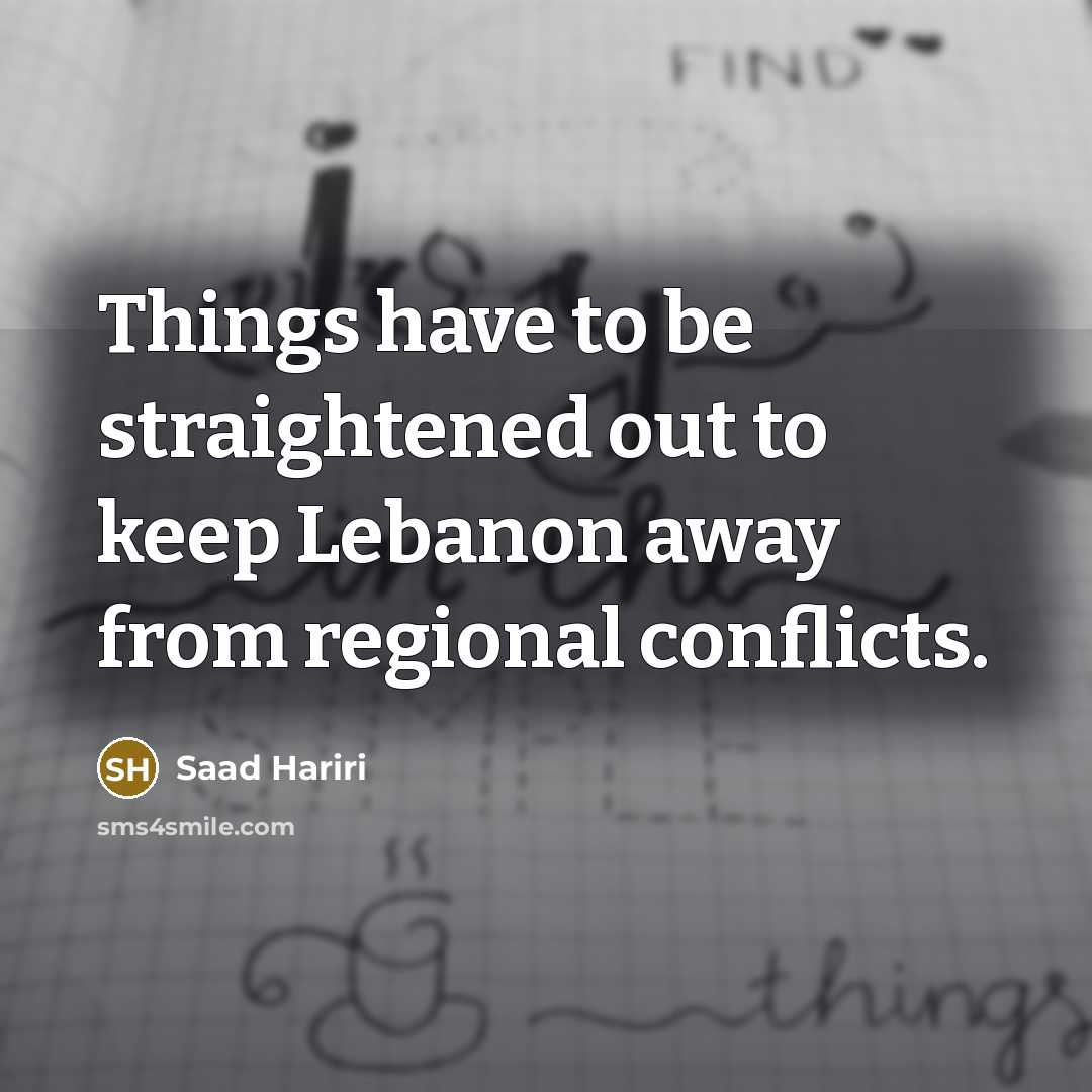 “Things have to be straightened out to keep Lebanon away…” quote by Saad Hariri