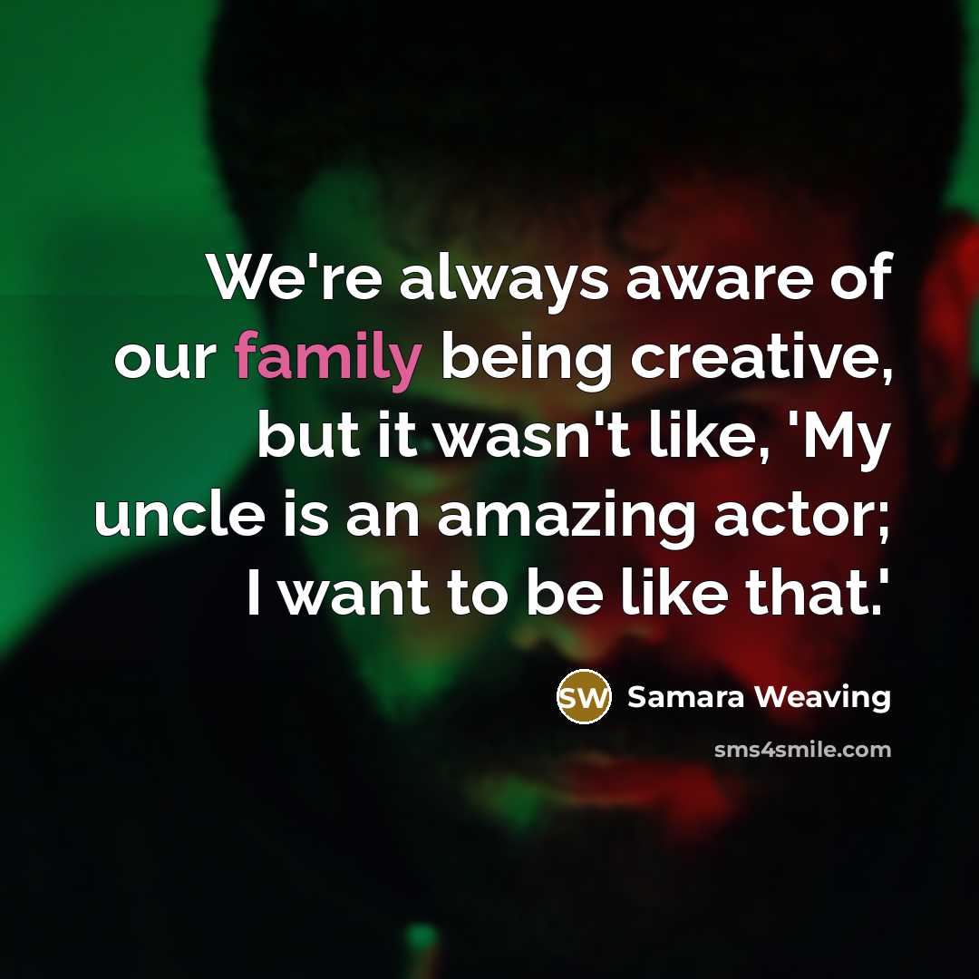 “We're always aware of our family being creative, but it…” quote by Samara Weaving