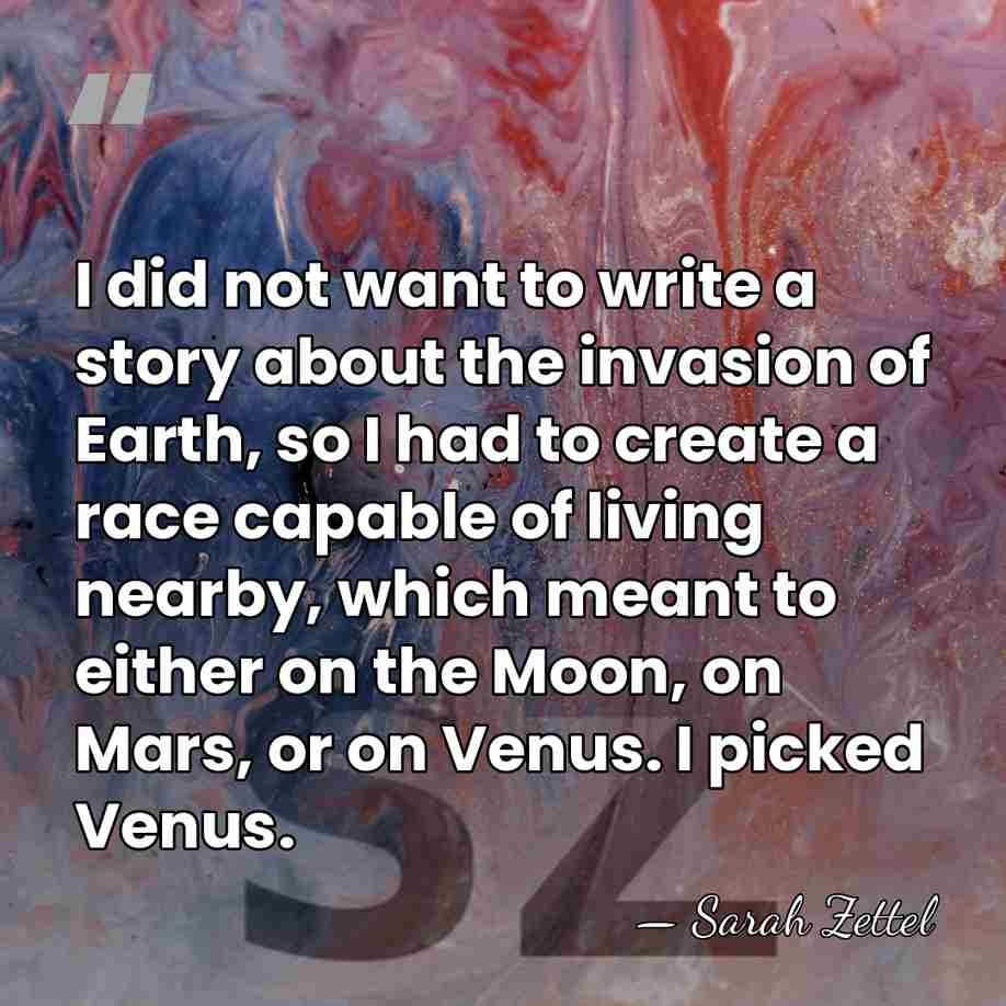 I did not want to write a story about the invasion of&hellip; - Sarah Zettel