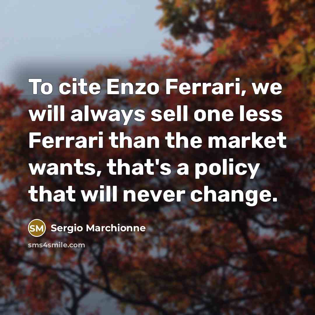 “To cite Enzo Ferrari, we will always sell one less…” quote by Sergio Marchionne