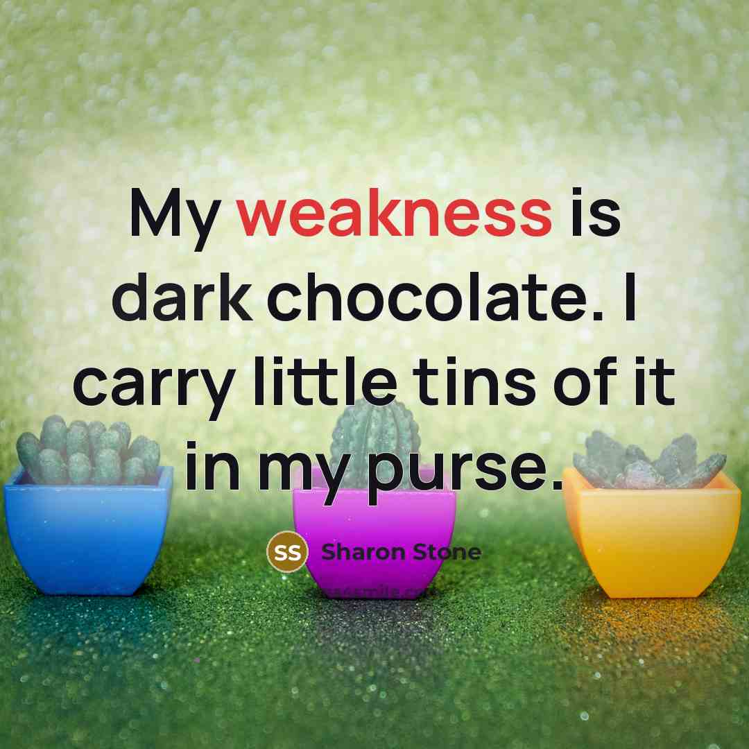 “My weakness is dark chocolate. I carry little tins of…” quote by Sharon Stone