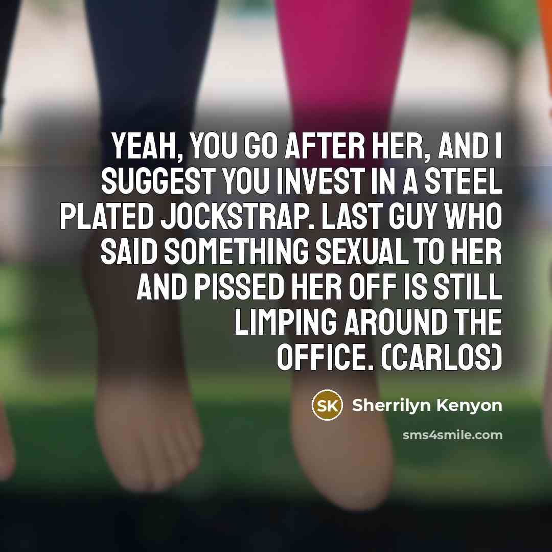 “Yeah, you go after her, and I suggest you invest…” quote by Sherrilyn Kenyon