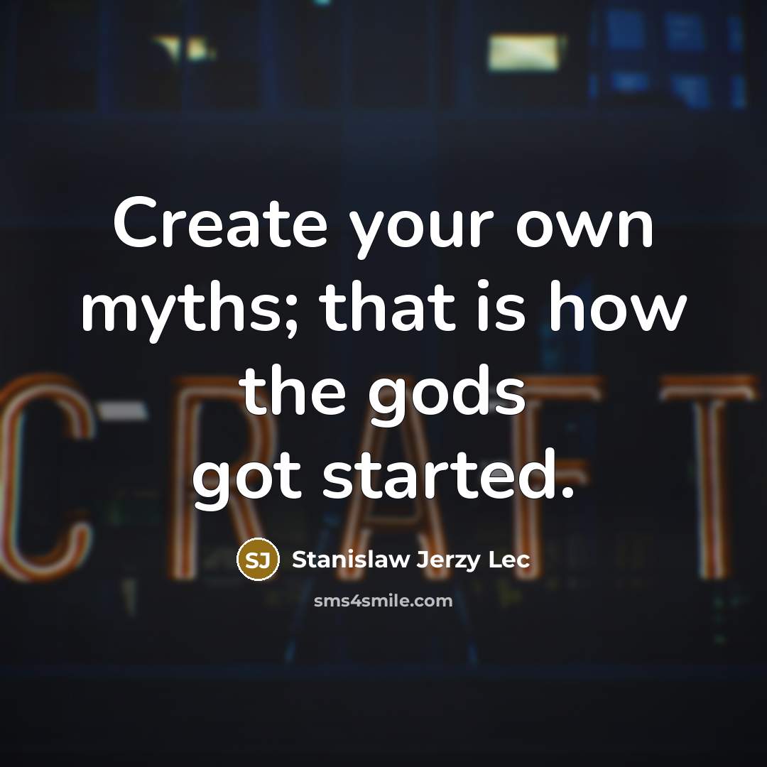 “Create your own myths; that is how the gods got…” quote by Stanislaw Jerzy Lec