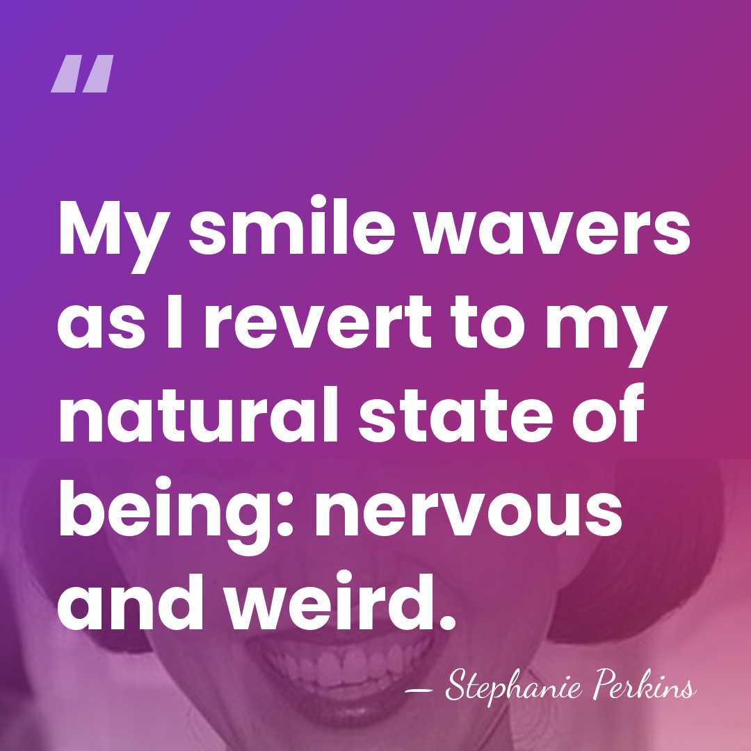 My smile wavers as I revert to my natural state of being:&hellip; - Stephanie Perkins
