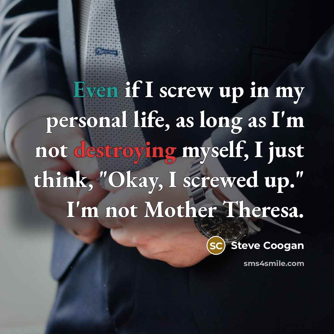 “Even if I screw up in my personal life, as…” quote by Steve Coogan