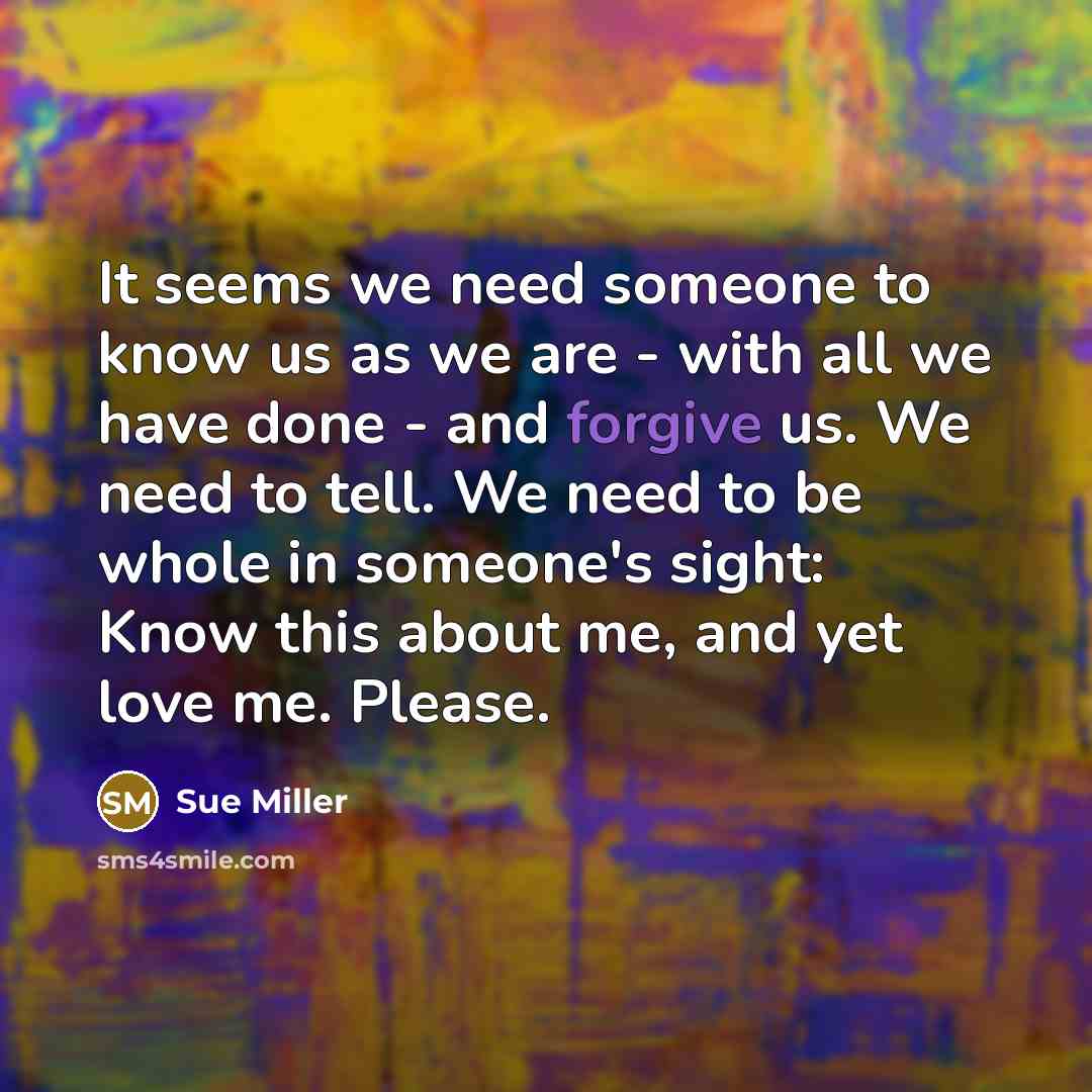 “It seems we need someone to know us as we…” quote by Sue Miller