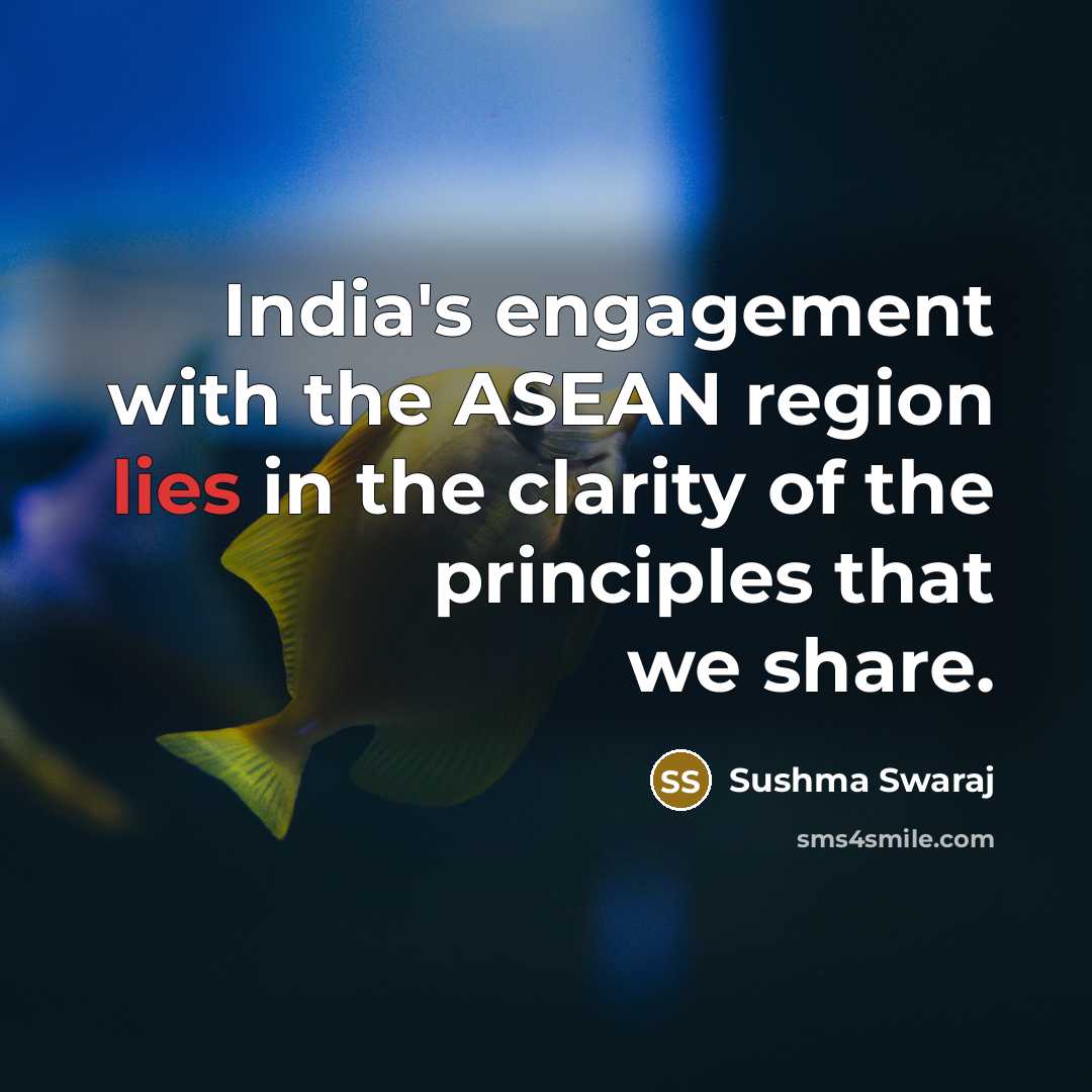 “India's engagement with the ASEAN region lies in the clarity…” quote by Sushma Swaraj