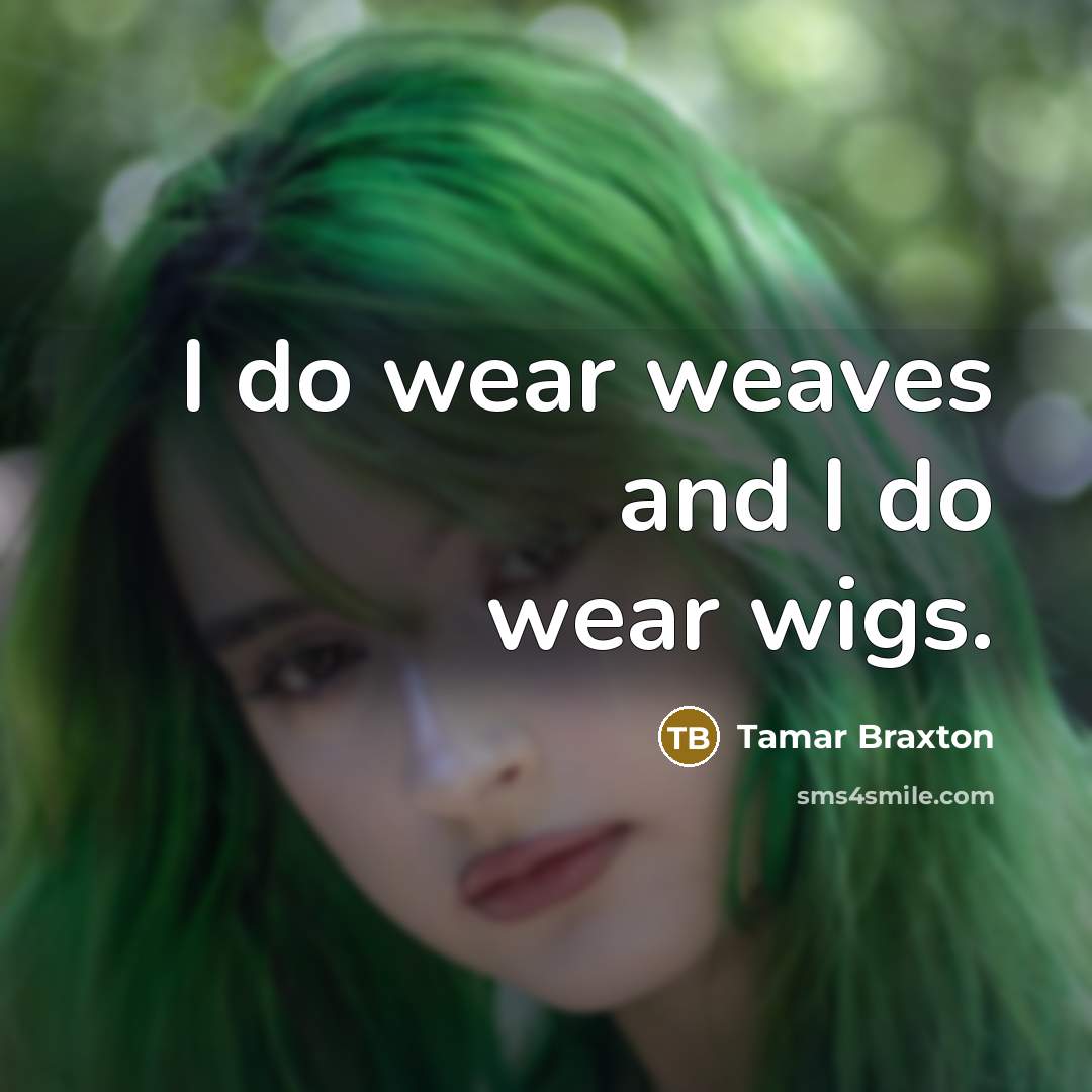 “I do wear weaves and I do wear wigs.” quote by Tamar Braxton