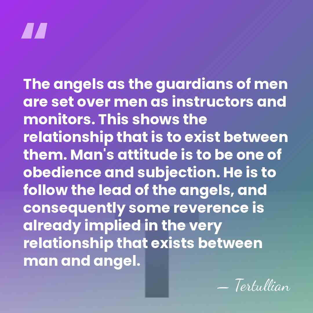 The angels as the guardians of men are set over men as&hellip; - Tertullian