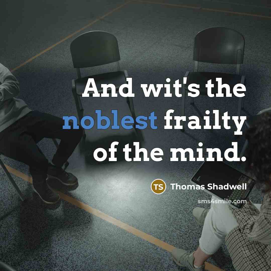 “And wit's the noblest frailty of the mind.…” quote by Thomas Shadwell
