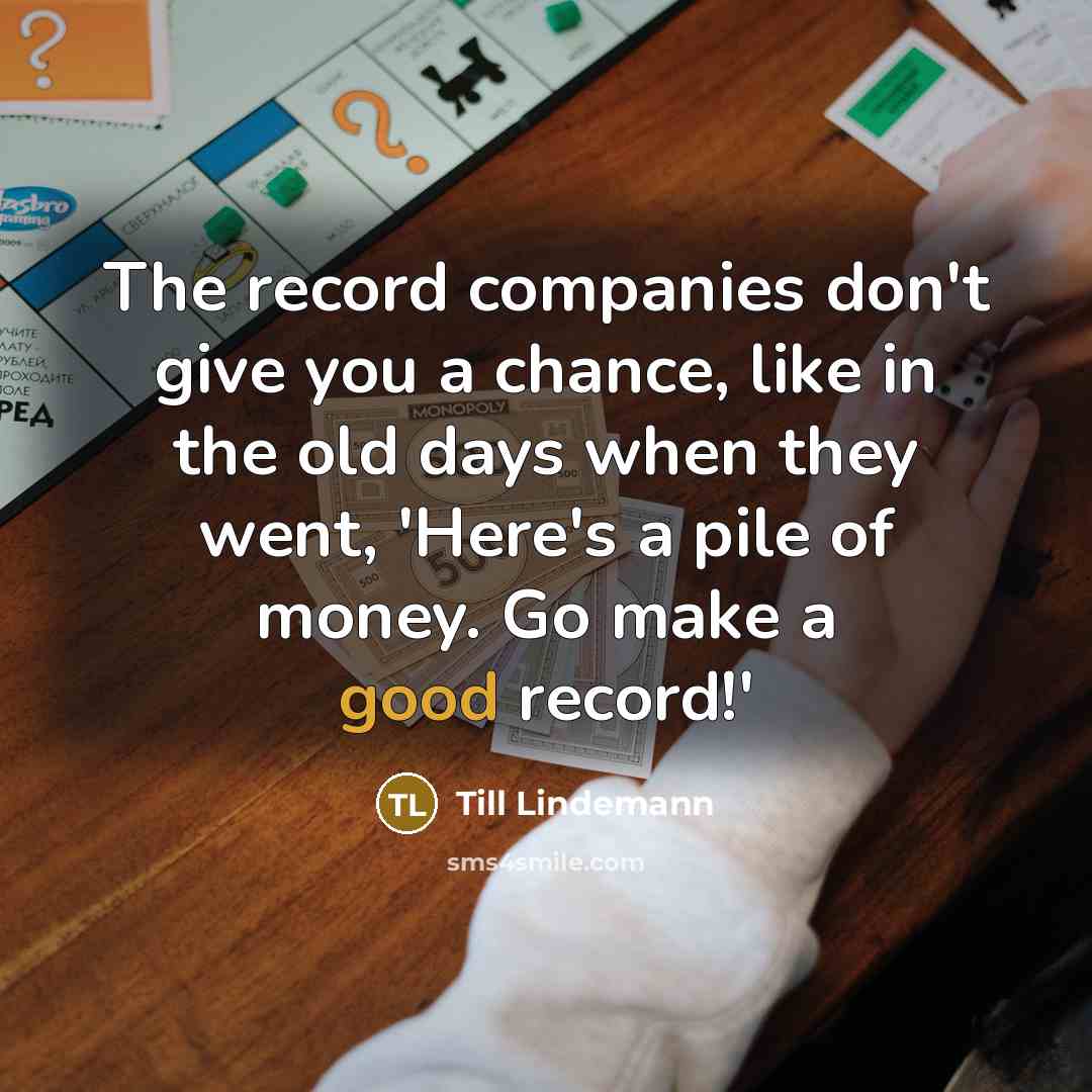 “The record companies don't give you a chance, like in…” quote by Till Lindemann