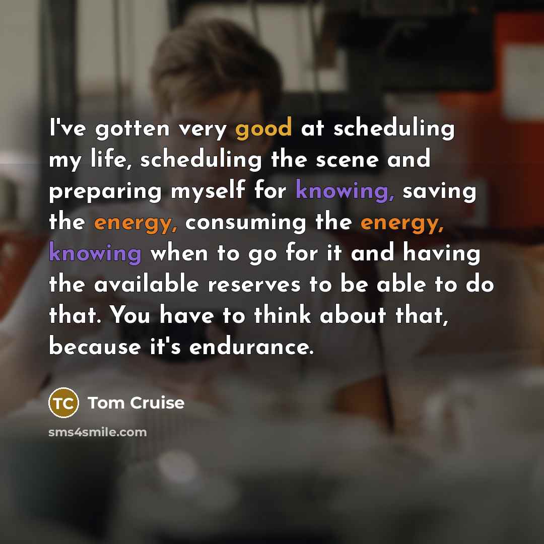 “I've gotten very good at scheduling my life, scheduling the…” quote by Tom Cruise